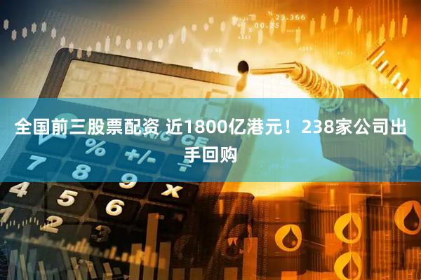 全国前三股票配资 近1800亿港元！238家公司出手回购