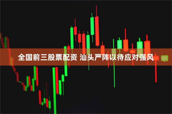 全国前三股票配资 汕头严阵以待应对强风